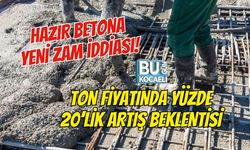 HAZIR BETONA YENİ ZAM İDDİASI! TON FİYATINDA YÜZDE 20’LİK ARTIŞ BEKLENTİSİ