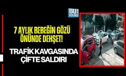 7 AYLIK BEBEĞİN GÖZÜ ÖNÜNDE DEHŞET! TRAFİK KAVGASINDA ÇİFTE SALDIRI