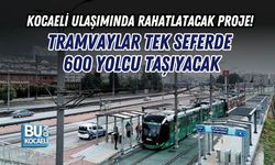 KOCAELİ ULAŞIMINDA RAHATLATACAK PROJE! TRAMVAYLAR TEK SEFERDE 600 YOLCU TAŞIYACAK