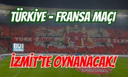 TÜRKİYE – FRANSA MAÇI İZMİT'TE OYNANACAK