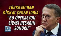 TÜRKKAN'DAN DİKKAT ÇEKEN İDDİA: "BU OPERASYON SİYASİ HESABIN SONUCU"
