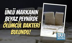ÜNLÜ MARKANIN BEYAZ PEYNİRDE ÖLÜMCÜL BAKTERİ BULUNDU!