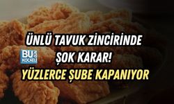 ÜNLÜ TAVUK ZİNCİRİNDE ŞOK KARAR! YÜZLERCE ŞUBE KAPANIYOR