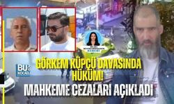 GÖRKEM KÜPÇÜ DAVASINDA HÜKÜM! MAHKEME CEZALARI AÇIKLADI