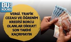 VERGİ, TRAFİK CEZASI VE ÖĞRENİM KREDİSİ BORCU OLANLAR DİKKAT! SON TARİHİ KAÇIRMAYIN