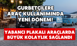 GURBETÇİLERE ARAÇ KULLANIMINDA YENİ DÖNEM! YABANCI PLAKALI ARAÇLARDA BÜYÜK KOLAYLIK SAĞLANDI