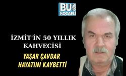 İZMİT'İN 50 YILLIK KAHVECİSİ YAŞAR ÇAVDAR HAYATINI KAYBETTİ
