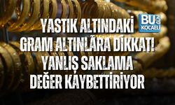 YASTIK ALTINDAKİ GRAM ALTINLARA DİKKAT! YANLIŞ SAKLAMA DEĞER KAYBETTİRİYOR
