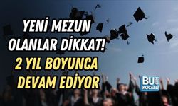 YENİ MEZUN OLANLAR DİKKAT! 2 YIL BOYUNCA DEVAM EDİYOR