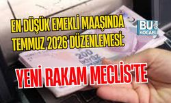 EN DÜŞÜK EMEKLİ MAAŞINDA TEMMUZ 2026 DÜZENLEMESİ: YENİ RAKAM MECLİS'TE