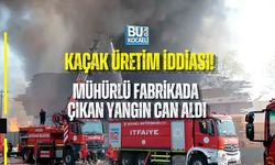 KAÇAK ÜRETİM İDDİASI! MÜHÜRLÜ FABRİKADA ÇIKAN YANGIN CAN ALDI