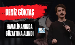 DENİZ GÖKTAŞ HAVALİMANINDA GÖZALTINA ALINDI