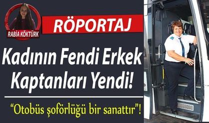 Kadının Fendi Erkek Kaptanları Yendi! “Otobüs şoförlüğü bir sanattır”