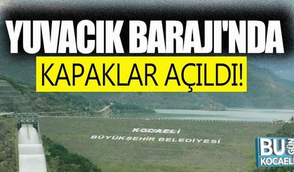 Yuvacık Barajı'nda kapaklar açıldı!