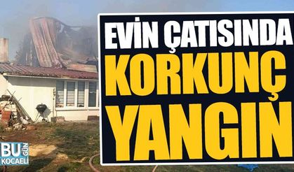 Kocaeli Haber - Evin Çatısında Korkunç Yangın!