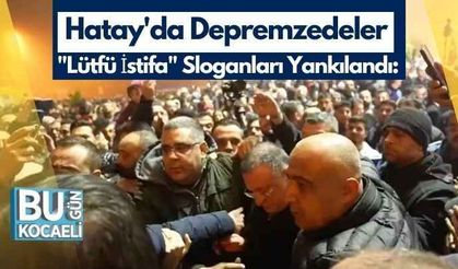 "Lütfü İstifa" Sloganları Yankılandı: Hatay'da Depremzedeler CHP'li Belediye Başkanına Tepkili