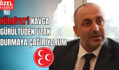 HÜRRİYET'İ KAVGA GÜRÜLTÜDEN UZAK DURMAYA ÇAĞIRIYORUM