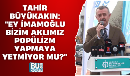 TAHİR BÜYÜKAKIN: "EY İMAMOĞLU BİZİM AKLIMIZ POPÜLİZM YAPMAYA YETMİYOR MU?"