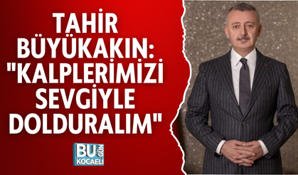 TAHİR BÜYÜKAKIN: "KALPLERİMİZİ SEVGİYLE DOLDURALIM"