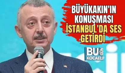 BÜYÜKAKIN'IN KONUŞMASI İSTANBUL'DA SES GETİRDİ