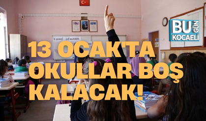 13 OCAK'TA OKULLAR BOŞ KALACAK!