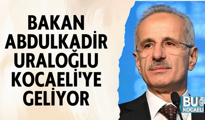 BAKAN ABDULKADİR URALOĞLU KOCAELİ'YE GELİYOR