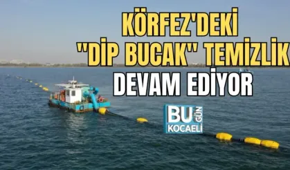 KÖRFEZ'DEKİ ''DİP BUCAK'' TEMİZLİK DEVAM EDİYOR