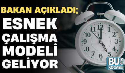 BAKAN AÇIKLADI; ESNEK ÇALIŞMA MODELİ GELİYOR