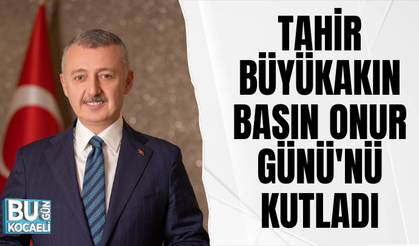 TAHİR BÜYÜKAKIN BASIN ONUR GÜNÜ'NÜ KUTLADI