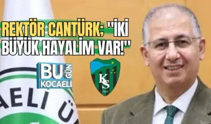 REKTÖR CANTÜRK; "İKİ BÜYÜK HAYALİM VAR!"