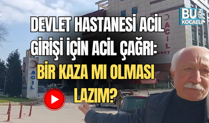 DEVLET HASTANESİ ACİL GİRİŞİ İÇİN ACİL ÇAĞRI: "BİR KAZA MI OLMASI LAZIM?"