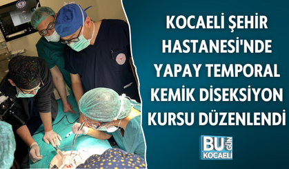 KOCAELİ ŞEHİR HASTANESİ'NDE YAPAY TEMPORAL KEMİK DİSEKSİYON KURSU DÜZENLENDİ
