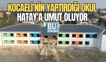 KOCAELİ'NİN YAPTIRDIĞI OKUL HATAY'A UMUT OLUYOR