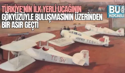 TÜRKİYE'NİN İLK YERLİ UÇAĞININ GÖKYÜZÜYLE BULUŞMASININ ÜZERİNDEN BİR ASIR GEÇTİ