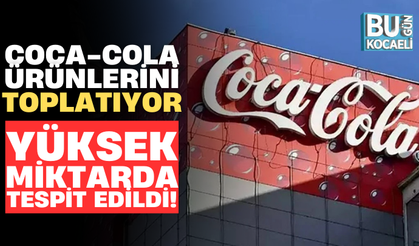 COCA-COLA ÜRÜNLERİNİ TOPLATIYOR; YÜKSEK MİKTARDA TESPİT EDİLDİ!