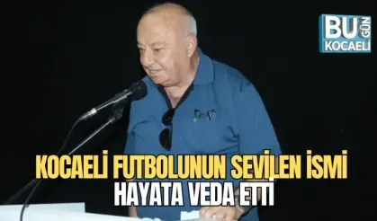 KOCAELİ FUTBOLUNUN SEVİLEN İSMİ HAYATA VEDA ETTİ