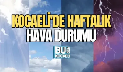 KOCAELİ'DE HAFTALIK HAVA DURUMU