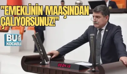 ''EMEKLİNİN MAAŞINDAN ÇALIYORSUNUZ!''