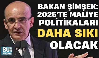 BAKAN ŞİMŞEK: 2025'TE MALİYE POLİTİKALARI DAHA SIKI OLACAK