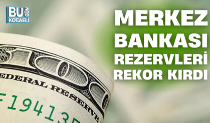 MERKEZ BANKASI REZERVLERİ REKOR KIRDI