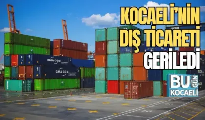KOCAELİ’NİN DIŞ TİCARETİ GERİLEDİ