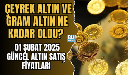 ALTIN FİYATLARI GÜNCELLENDİ! ÇEYREK, GRAM VE YARIM ALTIN NE KADAR? (1 ŞUBAT 2025)