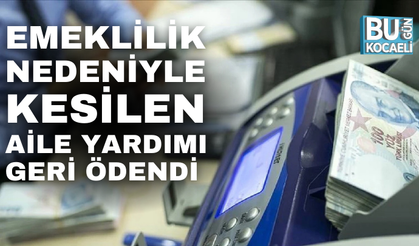 EMEKLİLİK NEDENİYLE KESİLEN AİLE YARDIMI GERİ ÖDENDİ