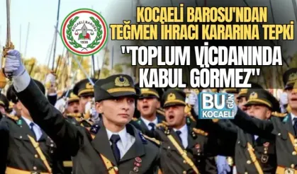 KOCAELİ BAROSU'NDAN TEĞMEN İHRACI KARARINA TEPKİ: "TOPLUM VİCDANINDA KABUL GÖRMEZ"