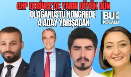 CHP DERİNCE’DE YARIN BÜYÜK GÜN: OLAĞANÜSTÜ KONGREDE 4 ADAY YARIŞACAK