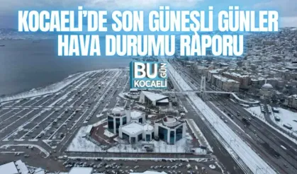KOCAELİ’DE SON GÜNEŞLİ GÜNLER: HAVA DURUMU RAPORU