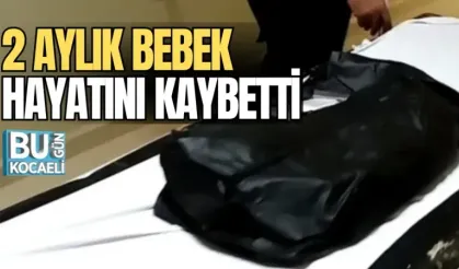 2 AYLIK BEBEK HAYATINI KAYBETTİ