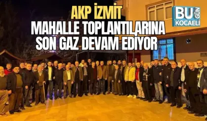 AKP İZMİT MAHALLE TOPLANTILARINA SON GAZ DEVAM EDİYOR