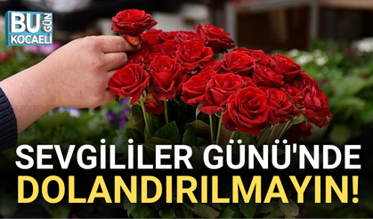 SEVGİLİLER GÜNÜ'NDE DOLANDIRILMAYIN!