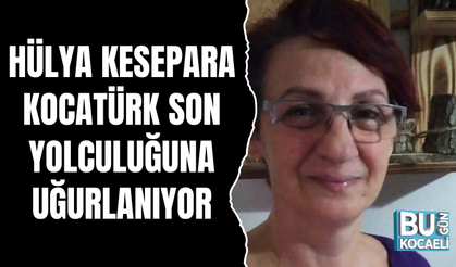 HÜLYA KESEPARA KOCATÜRK SON YOLCULUĞUNA UĞURLANIYOR